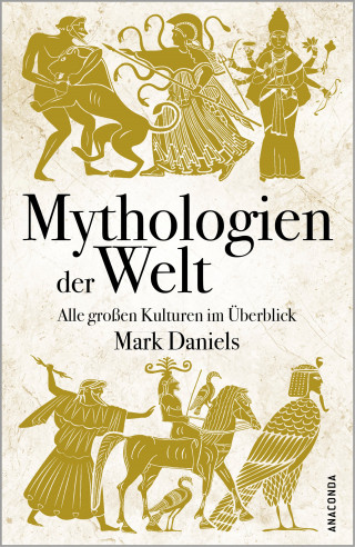Mark Daniels: Mythologien der Welt. Alle großen Kulturen im Überblick