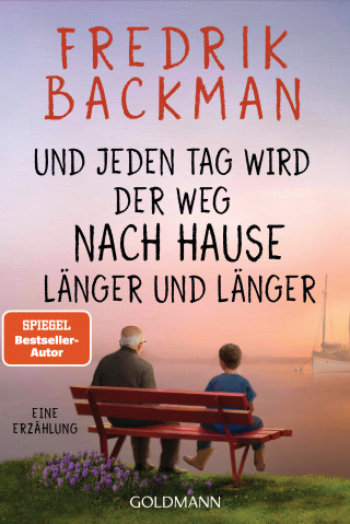 Fredrik Backman: Und jeden Tag wird der Weg nach Hause länger und länger