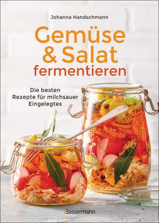 Johanna Handschmann: Gemüse und Salat fermentieren. Die besten Rezepte für milchsauer Eingelegtes