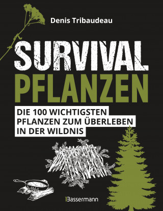 Denis Tribaudeau: Survivalpflanzen. Die 100 wichtigsten Pflanzen zum Überleben in der Wildnis