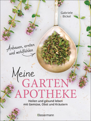 Gabriele Bickel: Meine Gartenapotheke. Heilen und gesund leben mit Gemüse, Obst und Kräutern aus dem eigenen Garten