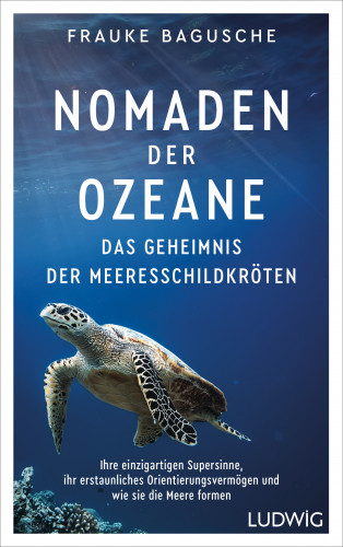 Frauke Bagusche: Nomaden der Ozeane – Das Geheimnis der Meeresschildkröten