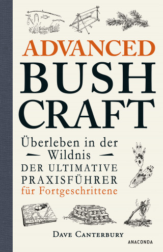 Dave Canterbury: Advanced Bushcraft. Überleben in der Wildnis: Der ultimative Praxisführer für Fortgeschrittene