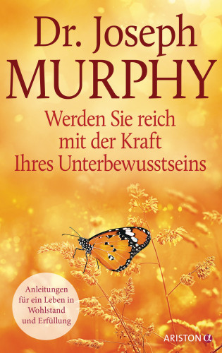 Joseph Murphy: Werden Sie reich mit der Kraft Ihres Unterbewusstseins