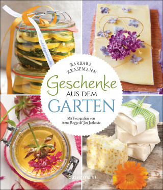 Barbara Krasemann: Geschenke aus dem Garten. 54 Rezepte. Saisonal, nachhaltig, natürlich