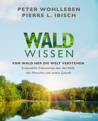 Peter Wohlleben, Pierre L. Ibisch: Waldwissen