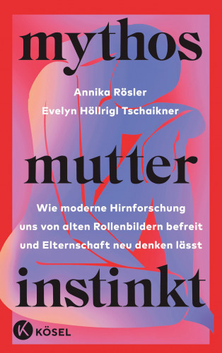 Annika Rösler, Evelyn Höllrigl Tschaikner: Mythos Mutterinstinkt
