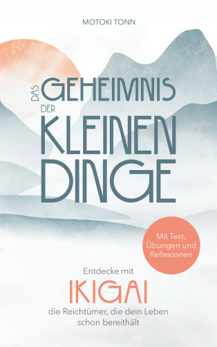 Klaus Motoki Tonn: Ikigai: Das Geheimnis der kleinen Dinge
