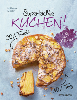 Mélanie Martin: Superleichte Kuchen! 90% Frucht, 10% Teig. Über 30 einfache Kuchenrezepte mit einem Grundteig