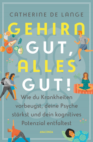 Catherine de Lange: Gehirn gut, alles gut. Wie du Krankheiten vorbeugst, deine Psyche stärkst und dein kognitives Potenzial entfaltest