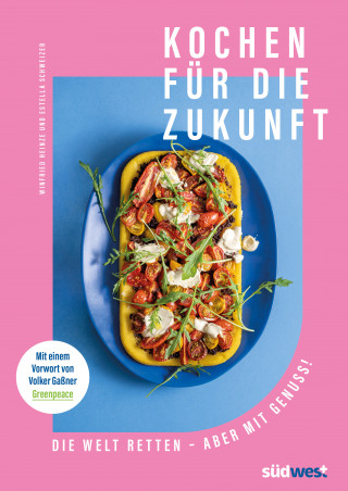 Estella Schweizer: Kochen für die Zukunft - Die Welt retten - aber mit Genuss!
