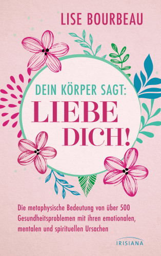 Lise Bourbeau: Dein Körper sagt: »Liebe dich!«