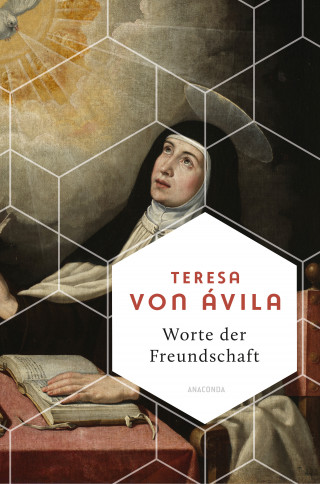 Teresa von Ávila: Worte der Freundschaft. Die Weisheit der großen spanischen Heiligen