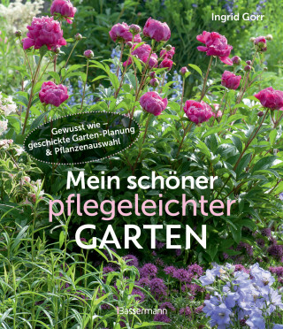Ingrid Gorr: Mein schöner pflegeleichter Garten. Gewusst wie - geschickte Garten-Planung und Pflanzenauswahl