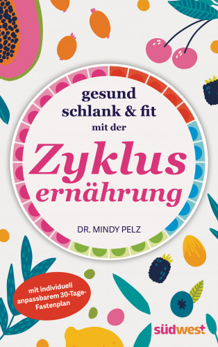 Mindy Pelz: Gesund, schlank & fit mit der Zyklusernährung