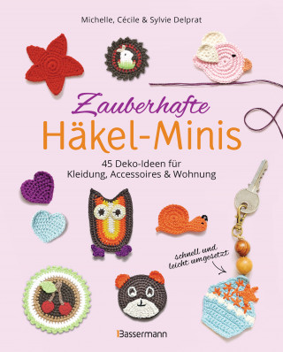 Michelle Delprat, Cécile Delprat, Sylvie Delprat: Zauberhafte Häkel-Minis. 45 Deko-Ideen für Kleidung, Accessoires und Wohnung