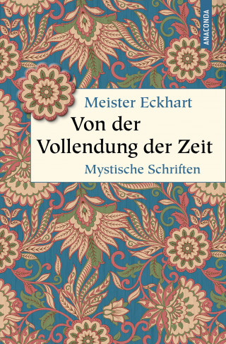 Meister Eckhart: Von der Vollendung der Zeit. Mystische Schriften