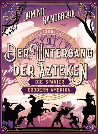 Dominic Sandbrook: Weltgeschichte(n) - Der Untergang der Azteken: Die Spanier erobern Amerika