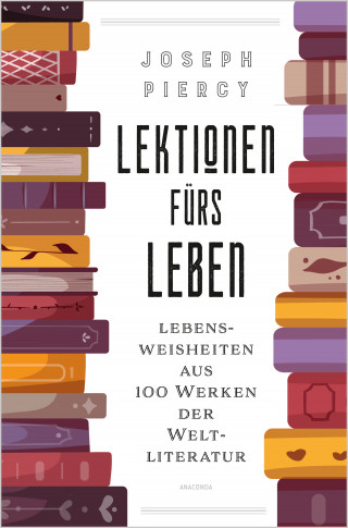 Joseph Piercy: Lektionen fürs Leben. Lebensweisheiten aus 100 Werken der Weltliteratur