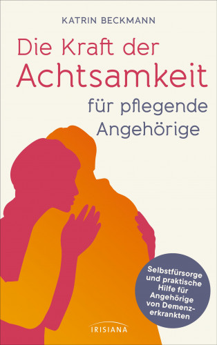 Katrin Beckmann: Die Kraft der Achtsamkeit für pflegende Angehörige