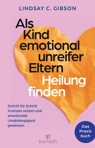 Lindsay C. Gibson: Als Kind emotional unreifer Eltern Heilung finden