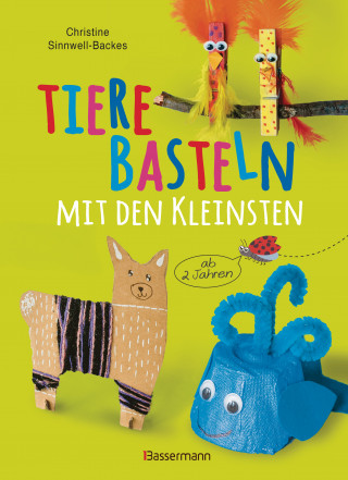 Christine Sinnwell-Backes: Tiere basteln mit den Kleinsten. Für Kinder von 2 bis 6 Jahren