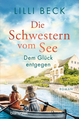 Lilli Beck: Die Schwestern vom See - Dem Glück entgegen