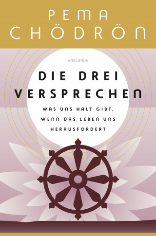 Pema Chödrön: Die drei Versprechen. Was uns Halt gibt, wenn das Leben uns herausfordert