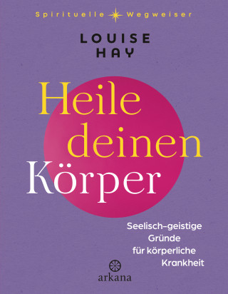 Louise Hay: Heile deinen Körper