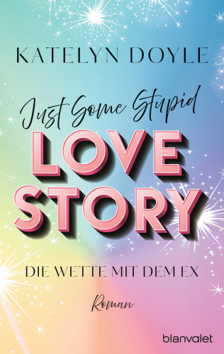 Katelyn Doyle: Just Some Stupid Love Story - Die Wette mit dem Ex