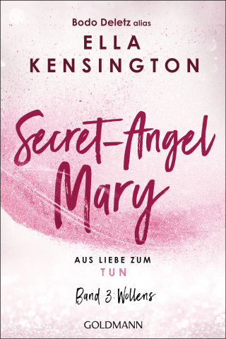 Bodo Deletz (alias Ella Kensington): Secret-Angel Mary - Aus Liebe zum Tun