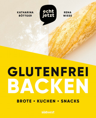 Katharina Böttger, Rena Wiese: echt jetzt: Glutenfrei backen