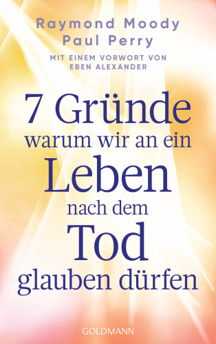 Raymond Moody, Paul Perry: 7 Gründe, warum wir an ein Leben nach dem Tod glauben dürfen