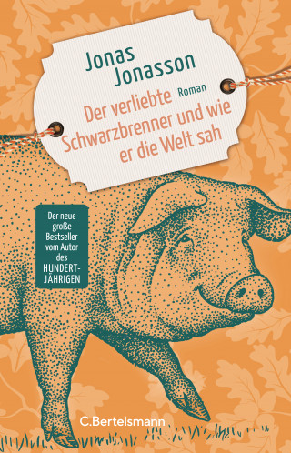 Jonas Jonasson: Der verliebte Schwarzbrenner und wie er die Welt sah