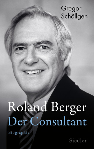 Gregor Schöllgen: Roland Berger - Der Consultant