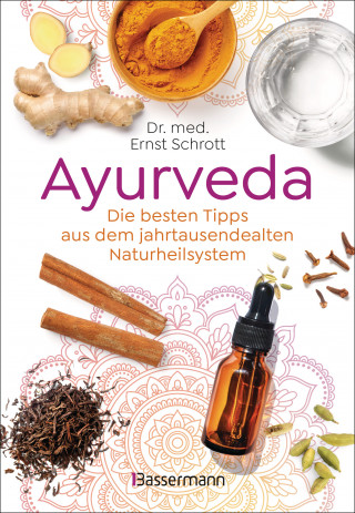 Dr. med. Ernst Schrott: Ayurveda: Die besten Tipps aus dem jahrtausendealten Naturheilsystem