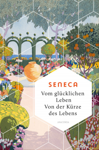 Seneca: Vom glücklichen Leben. Von der Kürze des Lebens