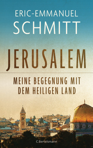 Eric-Emmanuel Schmitt: Jerusalem: Meine Begegnung mit dem Heiligen Land