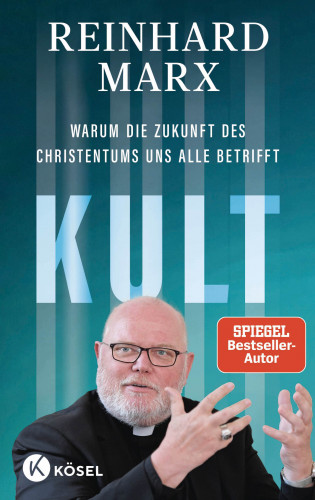 Reinhard Marx: Kult. Warum die Zukunft des Christentums uns alle betrifft