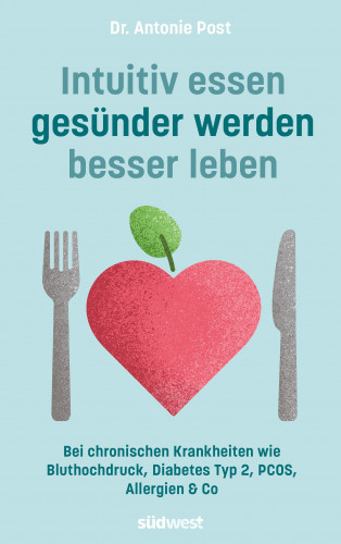 Antonie Post: Intuitiv essen, gesünder werden, besser leben