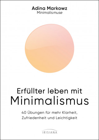 Adina Markowz: Erfüllter leben mit Minimalismus