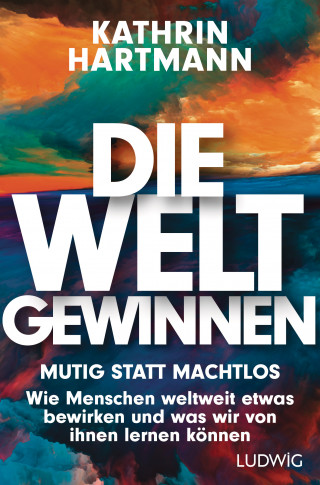 Kathrin Hartmann: Die Welt gewinnen