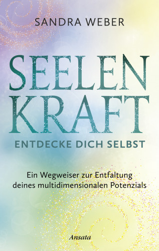 Sandra Weber: Seelenkraft – Entdecke dich selbst