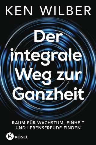Ken Wilber: Der integrale Weg zur Ganzheit