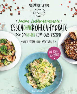 Alexander Grimme: Meine Lieblingsrezepte: Essen ohne Kohlenhydrate