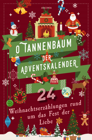 Hans Christian Andersen, Walter Benjamin, Paula Dehmel, Charles Dickens, Selma Lagerlöf: O Tannenbaum. Der Adventskalender. 24 Weihnachtserzählungen rund um das Fest der Liebe