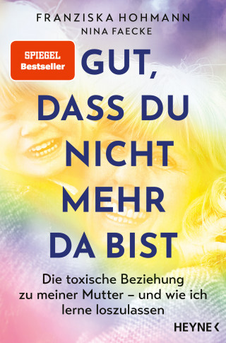 Franziska Hohmann, Nina Faecke: Gut, dass du nicht mehr da bist