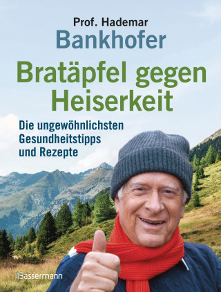 Hademar Bankhofer: Bratäpfel gegen Heiserkeit - Die ungewöhnlichsten Gesundheitstipps und Rezepte