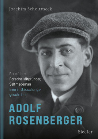 Joachim Scholtyseck: Adolf Rosenberger - Rennfahrer, Porsche-Mitgründer, Selfmademan