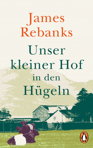 James Rebanks: Unser kleiner Hof in den Hügeln